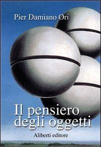 Il pensiero degli oggetti - Pier Damiano Ori - copertina