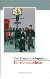 Lo zio anarchico - Pier Francesco Gasparetto - copertina
