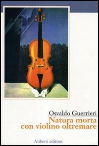 Natura morta con violino oltremare - Osvaldo Guerrieri - copertina