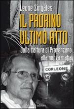 Il padrino ultimo atto. Dalla cattura di Provenzano alla nuova mafia