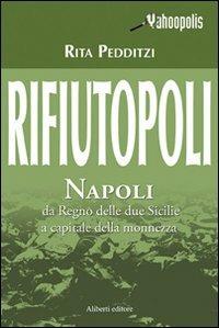 Rifiutopoli. Napoli: dal Regno delle due Sicilie a capitale della monnezza - Rita Pedditzi - copertina