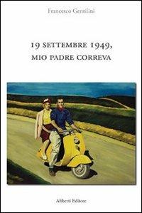 19 settembre 1949, mio padre correva - Francesco Gentilini - copertina
