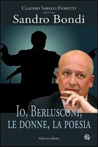 Io, Berlusconi, le donne, la poesia - Claudio Sabelli Fioretti,Sandro Bondi - copertina