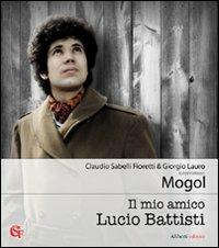 Il mio amico Lucio Battisti - Mogol,Claudio Sabelli Fioretti,Giorgio Lauro - copertina