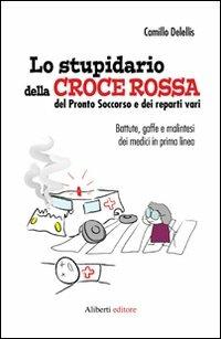 Lo stupidario della Croce Rossa, del Pronto Soccorso e dei reparti vari - Camillo Delellis - copertina