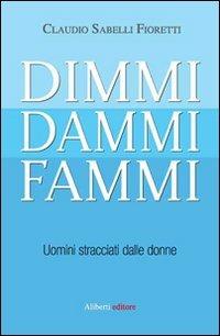 Dimmi, dammi, fammi. Uomini stracciati dalle donne - Claudio Sabelli Fioretti - copertina