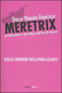 Meretrix. La prostituzione e case chiuse nell'era di Internet - Onelio Onofrio Francioso - copertina