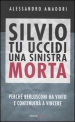 Silvio tu uccidi una sinistra morta. Perché Berlusconi ha vinto e continuerà a vincere