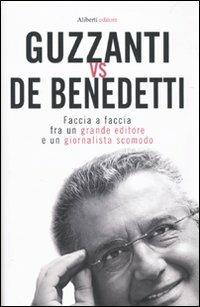 Guzzanti vs De Benedetti. Faccia a faccia fra un grande editore e un giornalista scomodo - Paolo Guzzanti,Carlo De Benedetti - copertina