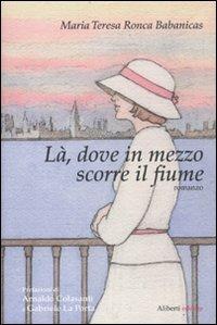 Là, dove in mezzo scorre il fiume - M. Teresa Babanicas - copertina