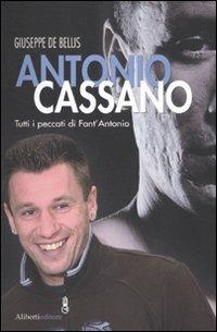 Antonio Cassano. Tutti i peccati di Fant'Antonio - Giuseppe De Bellis - copertina