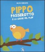 Pippo Passerotto e la legge del plof. Ediz. illustrata