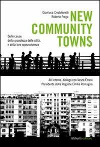 New community towns. Delle cause della grandezza delle città, e della loro sopravvivenza - Gianluca Cristoforetti,Roberto Frega - copertina