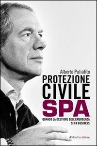 Protezione civile Spa. Quando la gestione dell'emergenza si fa business - Alberto Puliafito - copertina