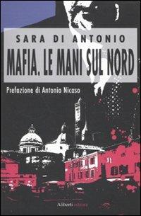 Mafia. Le mani sul Nord - Sara Di Antonio - copertina