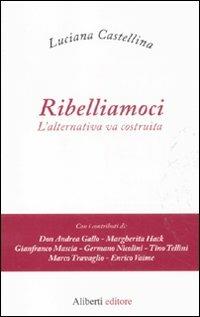 Ribelliamoci. L'alternativa va costruita - Luciana Castellina - copertina