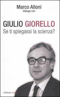 Se ti spiegassi la scienza? - Giulio Giorello,Marco Alloni - copertina