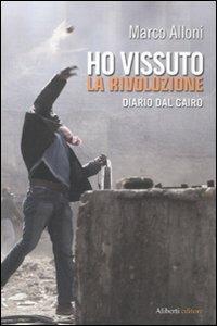 Ho vissuto la rivoluzione. Diario dal Cairo - Marco Alloni - copertina