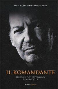 Il Komandante. Biografia non autorizzata di Vasco Rossi - Marco A. Meneganti - copertina