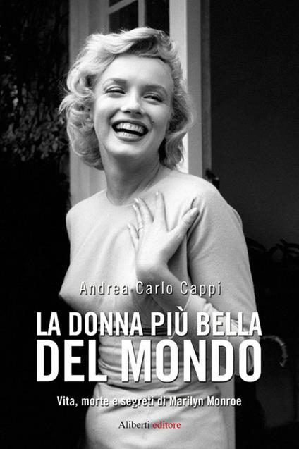 La donna più bella del mondo. Vita morte e segreti di Marylin Monroe - Andrea Carlo Cappi - ebook