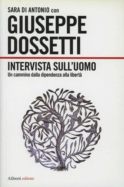 Intervista sull'uomo. Un cammino dipendenza-libertà - Giuseppe Dossetti,Sara Di Antonio - copertina
