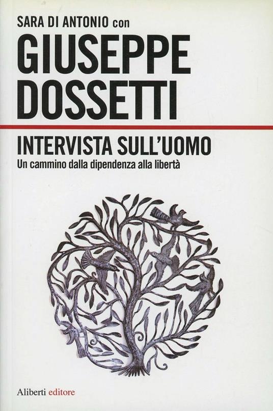 Intervista sull'uomo. Un cammino dipendenza-libertà - Giuseppe Dossetti,Sara Di Antonio - copertina