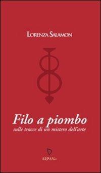 Filo a piombo. Sulle tracce di un mistero dell'arte - Lorenza Salamon - copertina