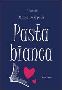 Pasta bianca - Monia Scarpelli - copertina