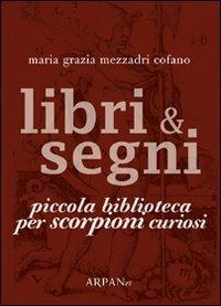Libri & segni. Piccola biblioteca per scorpioni curiosi - Maria Grazia Mezzadri Cofano - copertina