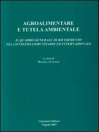 Agroalimentare e tutela ambientale. Il quadro generale di riferimento nel contesto comunitario ed internazionale - copertina