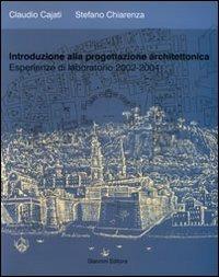 Introduzione alla progettazione architettonica. Esperienze di laboratorio 2002-2004 - Claudio Cajati,Stefano Chiarenza - copertina