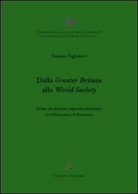 Dalla Greater Britain alla World Society. Forme del discorso imperiale britannico tra l'Ottocento e il Novecento - Teodoro Tagliaferri - copertina