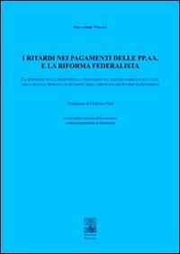 I ritardi nei pagamenti delle PP. AA. e la riforma federalista. La questione della sostenibilità finanziaria del sistema pubblico... - Salvatore Villani - copertina