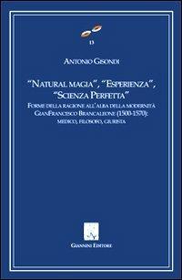 «Natural magia», «esperienza», «scienza perfetta». Forme delle ragioni all'alba delle modernità. Gianfrancesco Brancaleone (1500-1570). Medico, filosofo, giurista - Antonio Gisondi - copertina