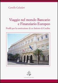 Viaggio nel mondo bancario e finanziario europeo. Profili per la costituzione di un istituto di credito - Camillo Calzolari - copertina