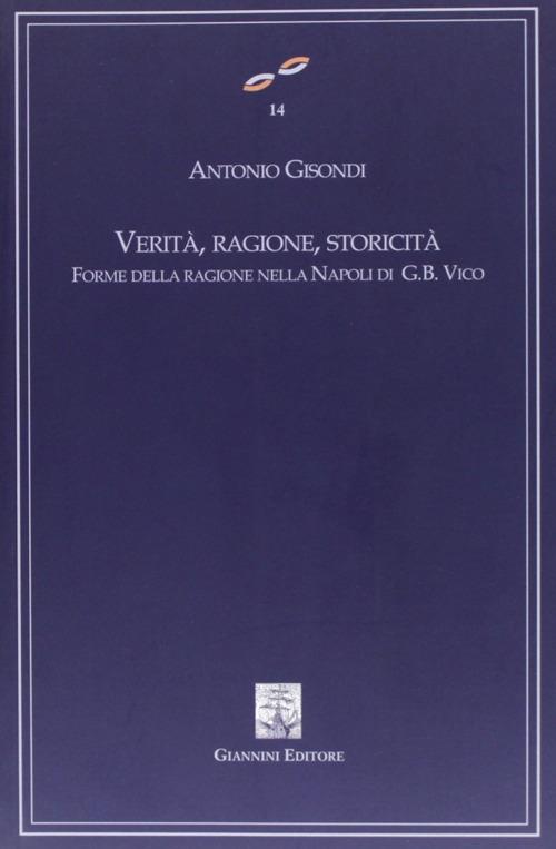 Verità, ragione, storicità. Forme della ragione nella Napoli di G. B. Vico - Antonio Gisondi - copertina
