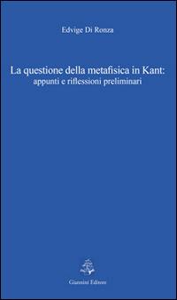 La questione della metafisica in Kant. Appunti e riflessioni preliminari - Edvige Di Ronza - copertina