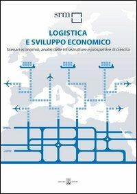 Logistica e sviluppo economico. Scenari economici, analisi delle infrastrutture e prospettive di crescita - Massimo Deandreis,Alessandro Panaro,A. Arianna Buonfanti - copertina