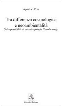 Tra differenza cosmologica e neoambientalità. Sulla possibilità di un'antropologia filosofica oggi - Agostino Cera - copertina
