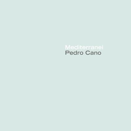 Mediterraneo. Catalogo della mostra (Napoli, 16 gennaio-16 febbraio 2015). Ediz. illustrata - Pedro Cano - copertina