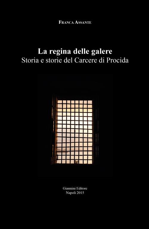 La regina delle galere. Storia e storie del carcere di Procida - Franca Assante - copertina