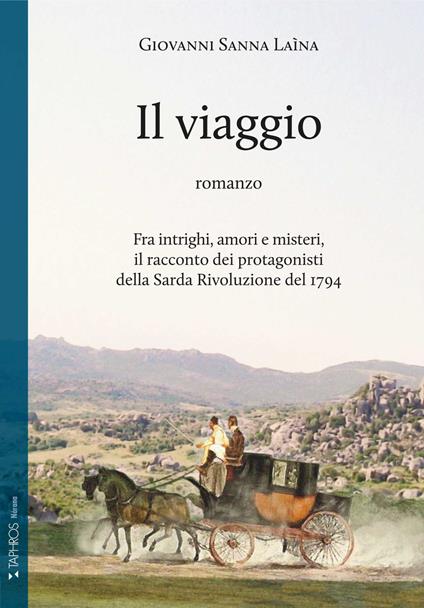 Il viaggio. Fra intrighi, amori e misteri, il racconto dei protagonisti della Sarda Rivoluzione del 1794 - Giovanni Sanna Laìna - copertina