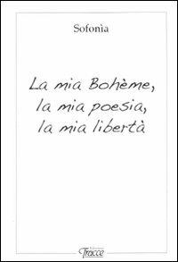 La mia Bohème, la mia poesia, la mia libertà - Sofonia Berardinucci - copertina