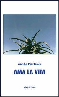 Ama la vita - Annita Pierfelice - copertina