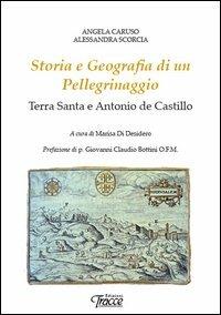 Storia e geografia di un pellegrinaggio. Terra Santa e Antonio de Castillo - Angela Caruso,Alessandra Scorcia - copertina