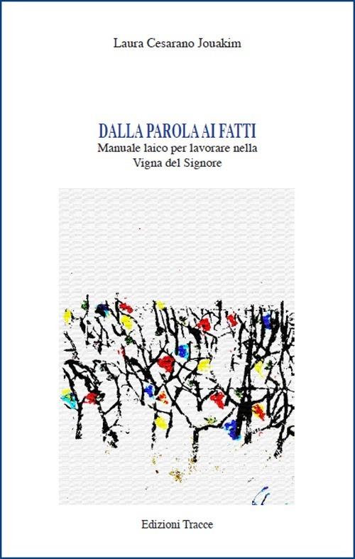 Dalla parola ai fatti. Manuale laico per lavorare nella vigna del Signore - Laura Cesarano Jouakim - copertina