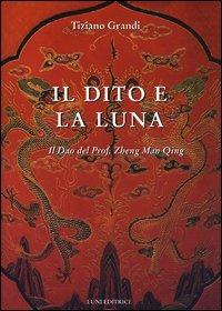 Il dito e la luna. Il Dao del professor Zheng man Qing - Tiziano Grandi - copertina