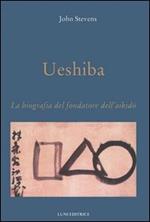 Ueshiba. La biografia del fondatore dell'aikido