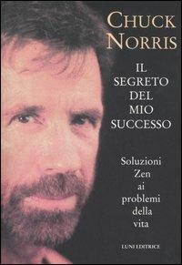 Il segreto del mio successo. Soluzioni zen ai problemi della vita - Chuck Norris - copertina