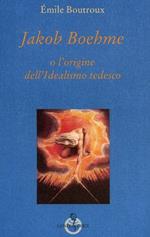 Jakob Boehme o l'origine dell'idealismo tedesco